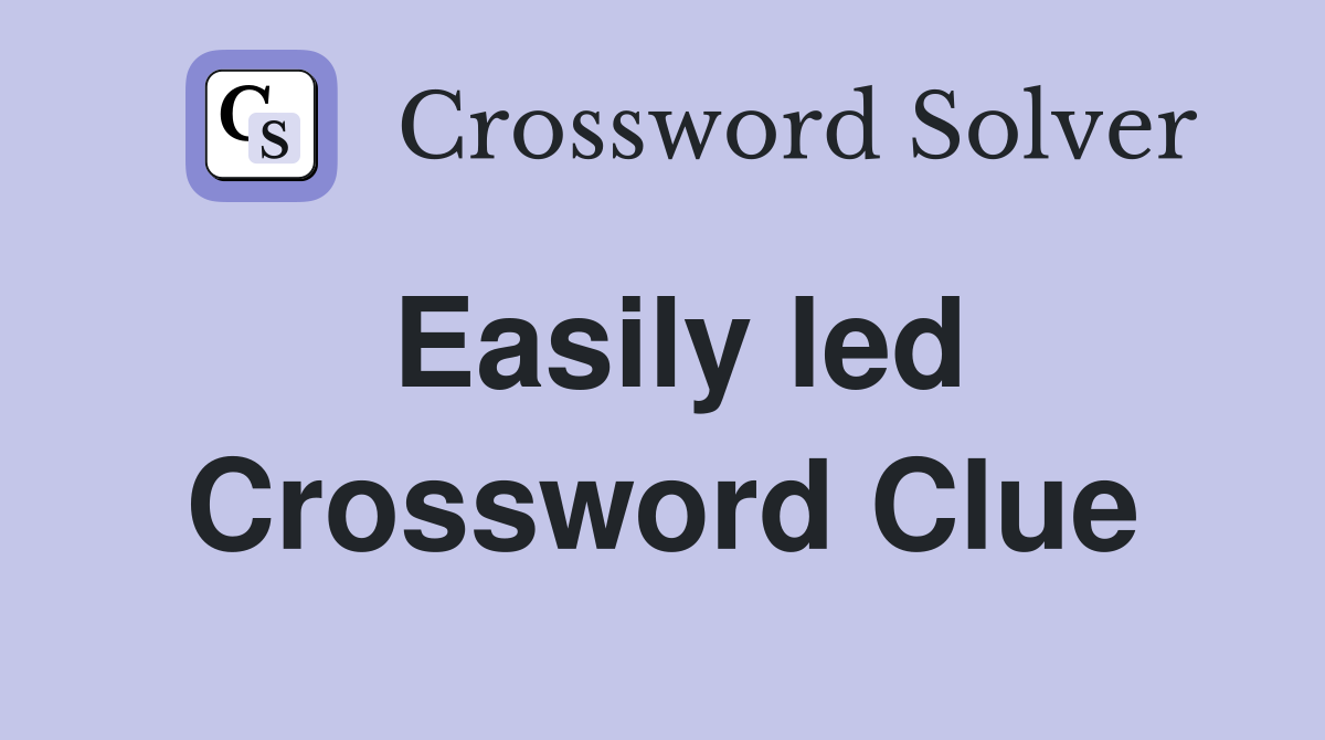 Easily led Crossword Clue