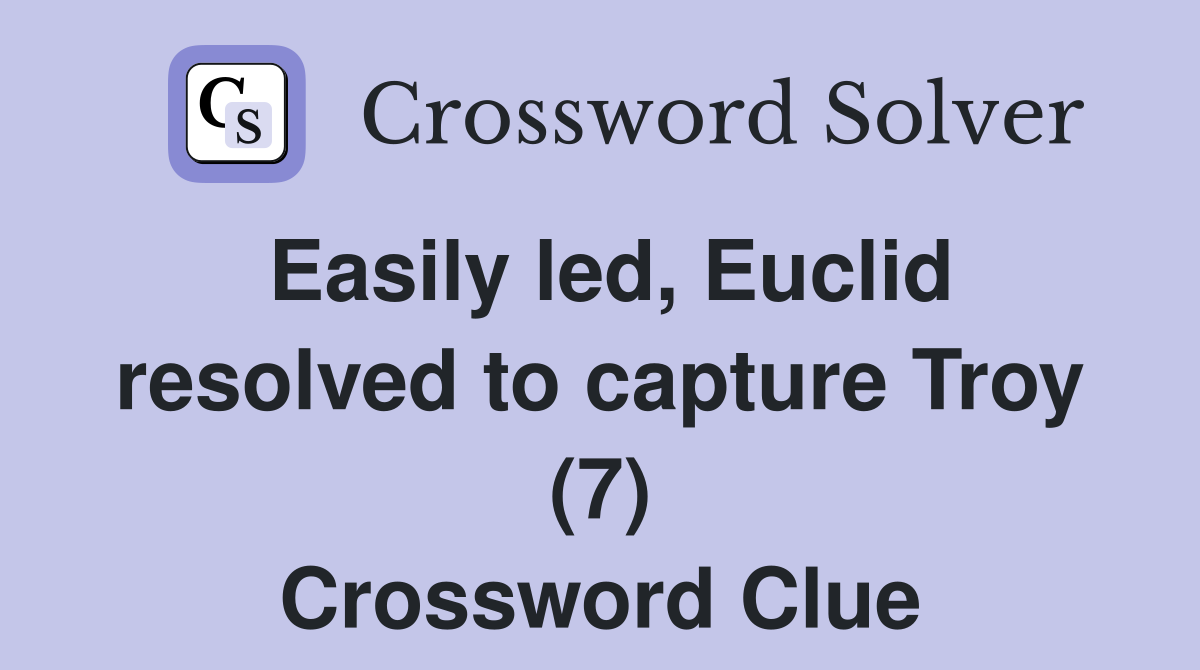 Easily led, Euclid resolved to capture Troy (7) Crossword Clue