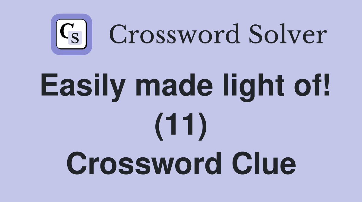 Easily made light of! (11) Crossword Clue