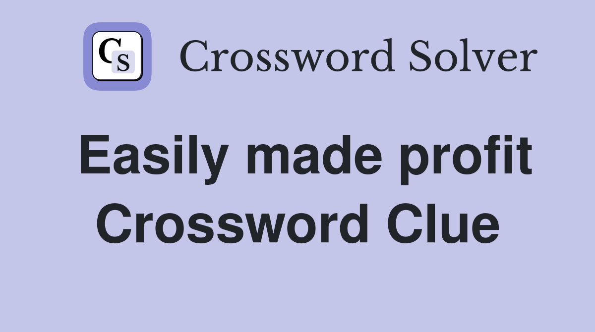 Easily made profit Crossword Clue