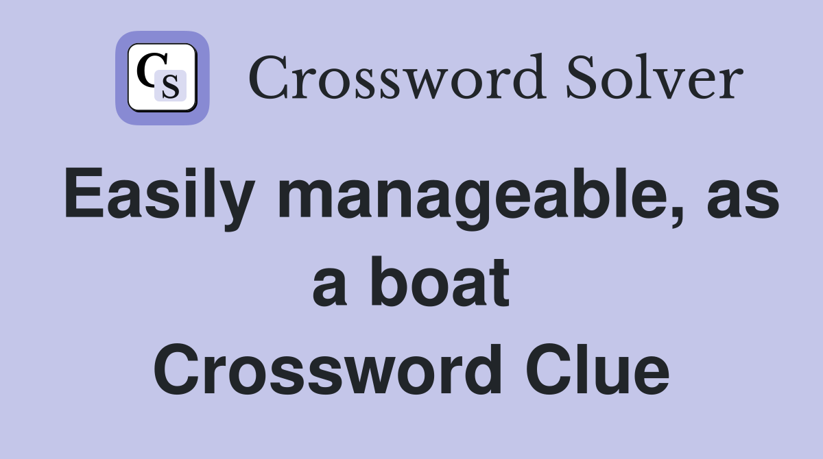 Easily manageable, as a boat Crossword Clue