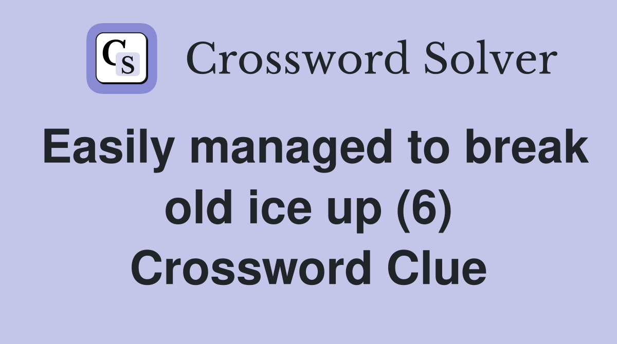 Easily managed to break old ice up (6) Crossword Clue