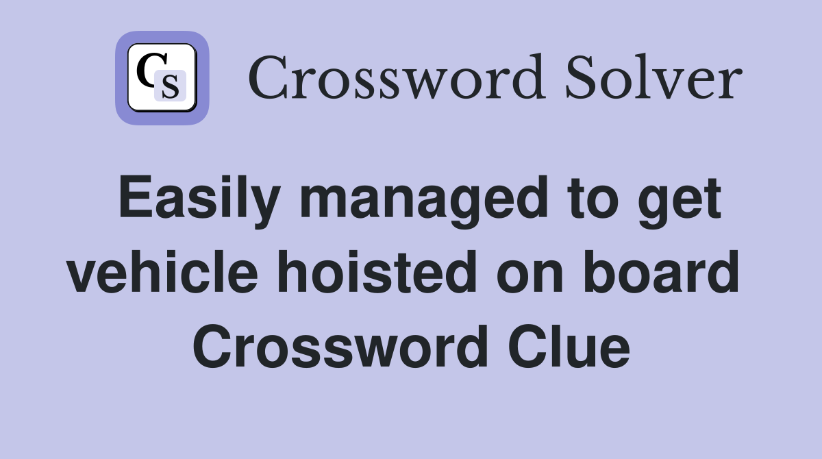 Easily managed to get vehicle hoisted on board  Crossword Clue