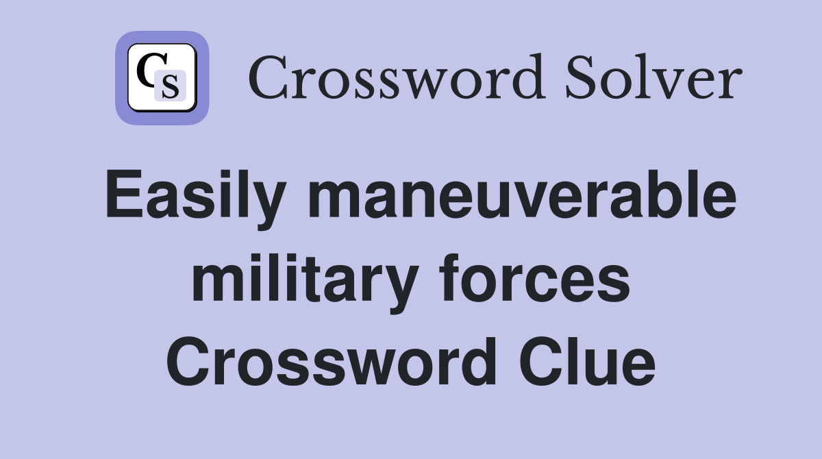 Easily maneuverable military forces Crossword Clue