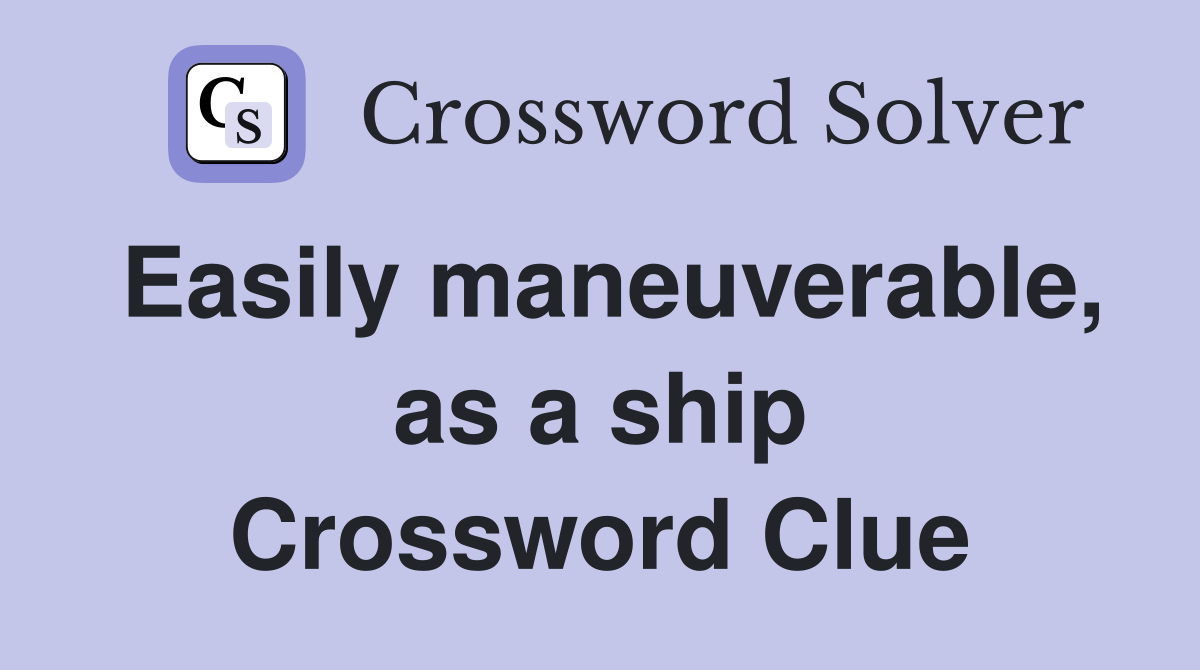 Easily maneuverable, as a ship Crossword Clue