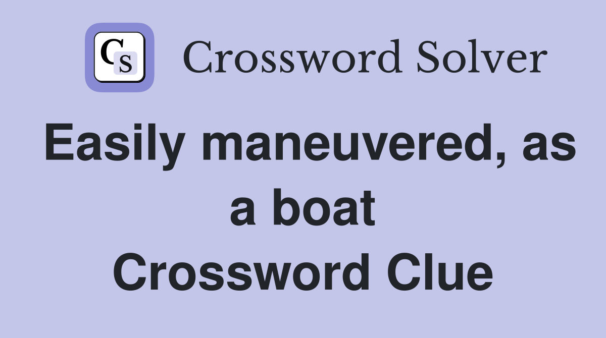 Easily maneuvered, as a boat Crossword Clue