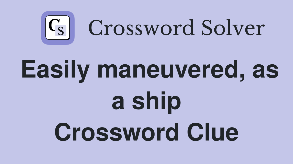 Easily maneuvered, as a ship Crossword Clue