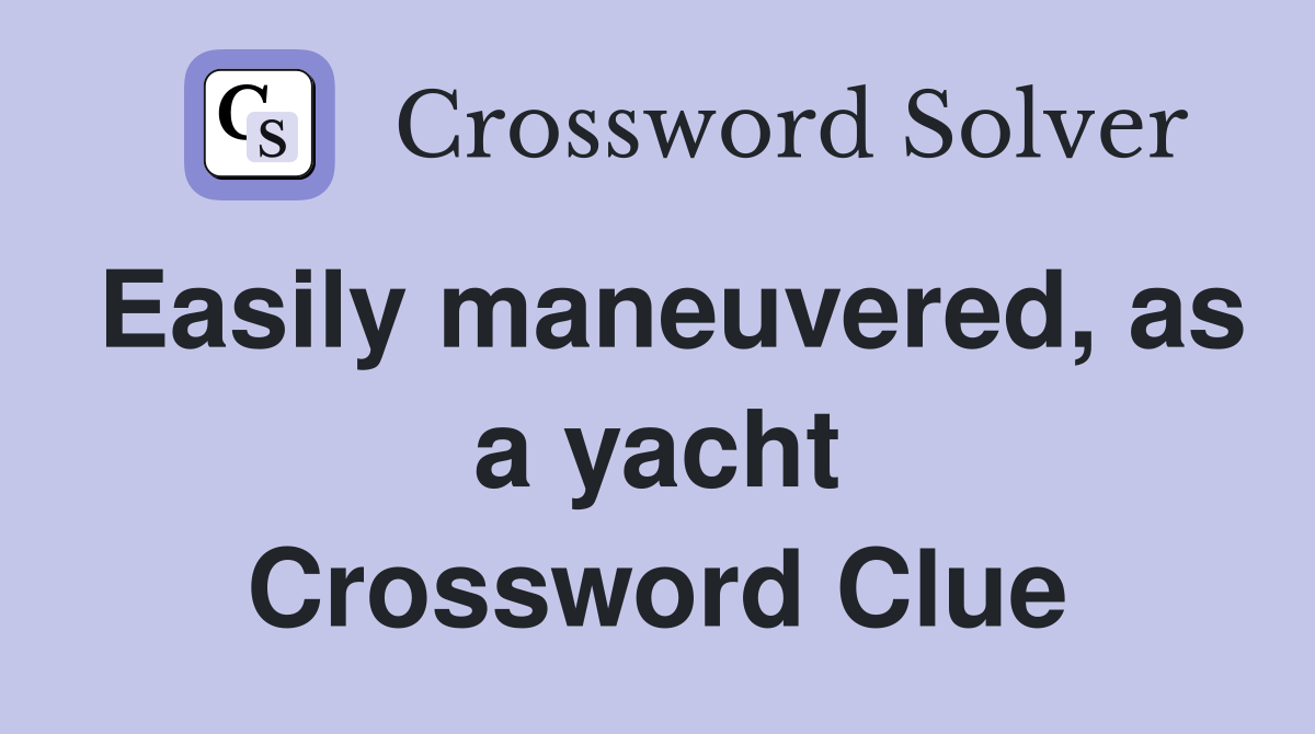 Easily maneuvered, as a yacht Crossword Clue