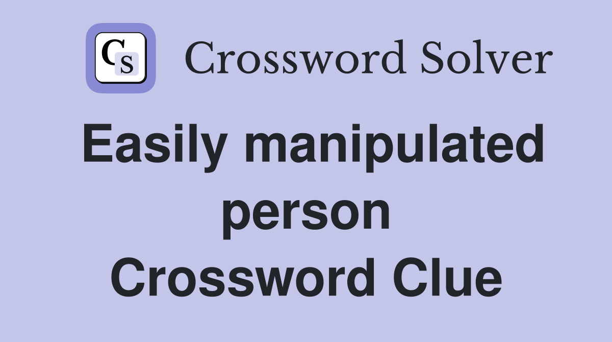 Easily manipulated person Crossword Clue