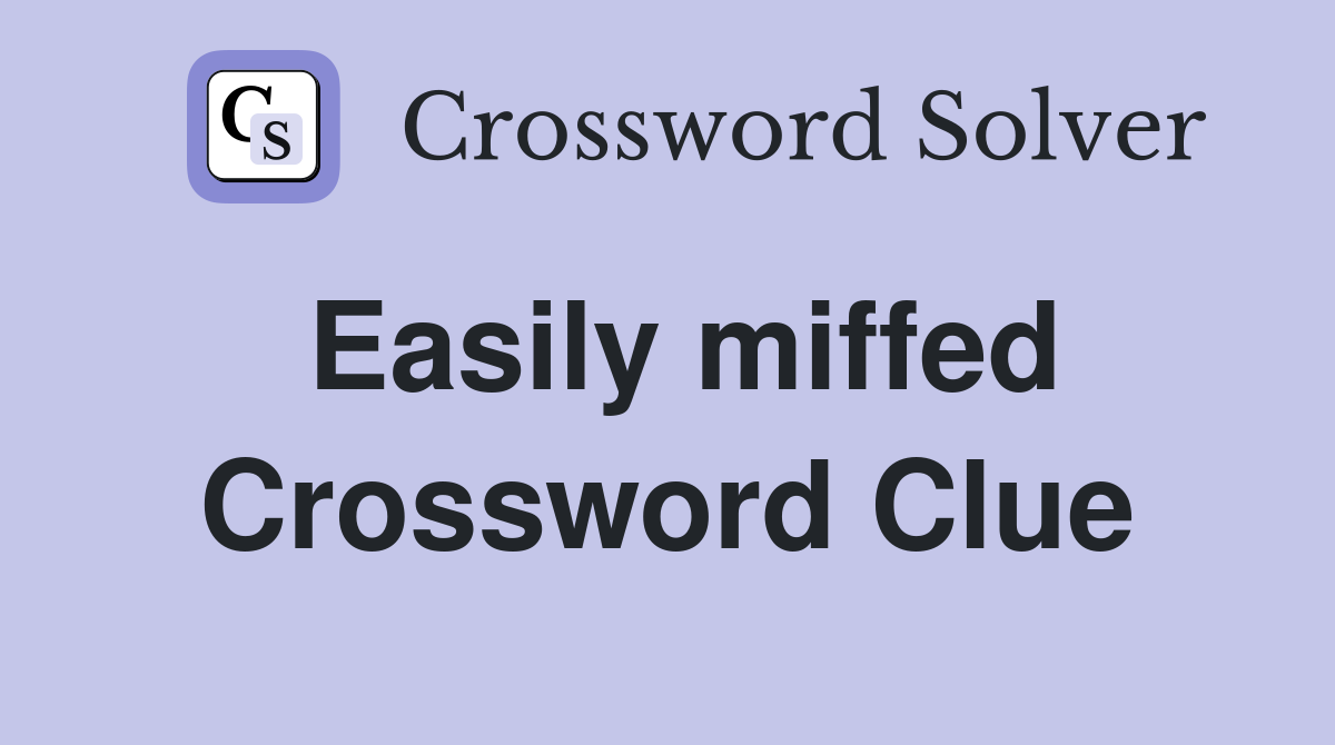 Easily miffed Crossword Clue