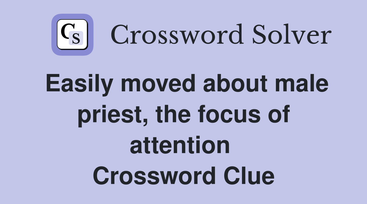 Easily moved about male priest, the focus of attention  Crossword Clue