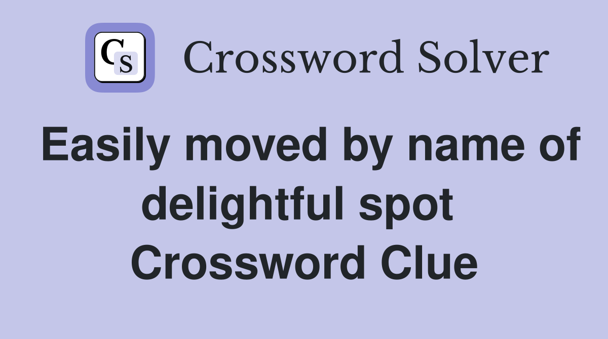 Easily moved by name of delightful spot  Crossword Clue
