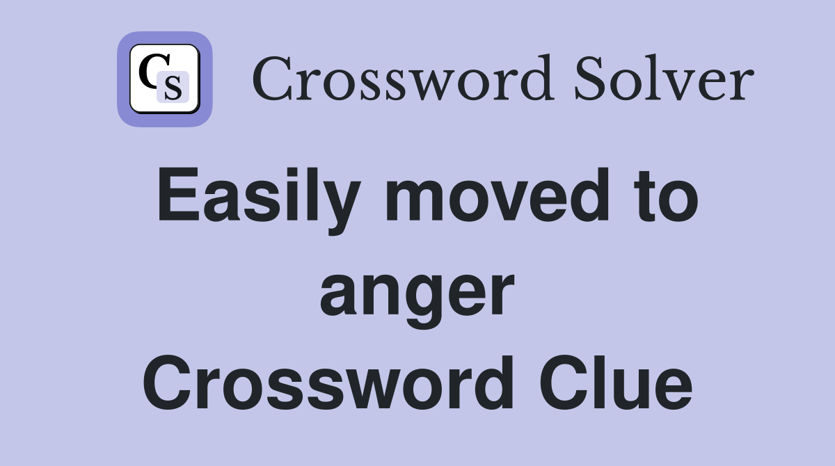 Easily moved to anger Crossword Clue