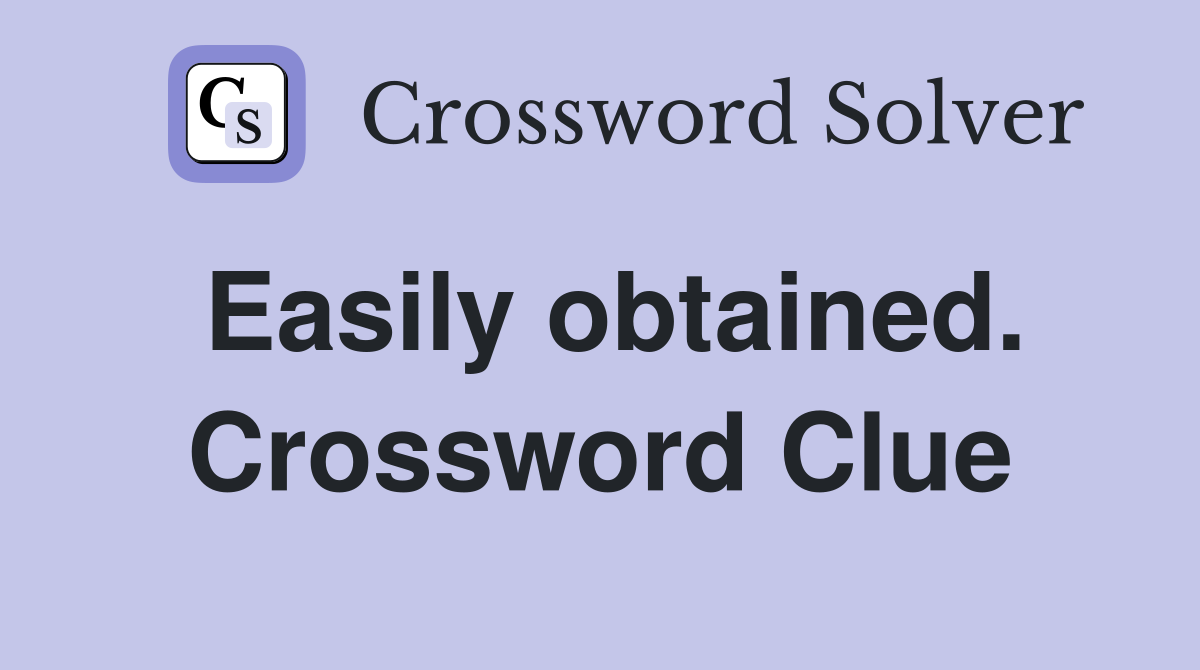 Easily obtained. Crossword Clue
