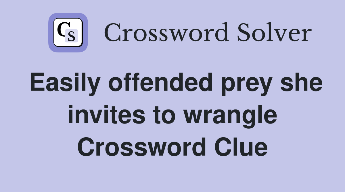 Easily offended prey she invites to wrangle Crossword Clue