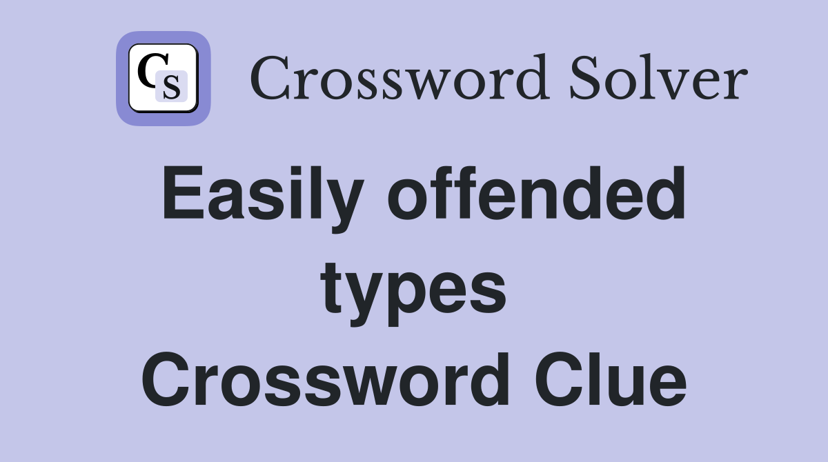 Easily offended types Crossword Clue