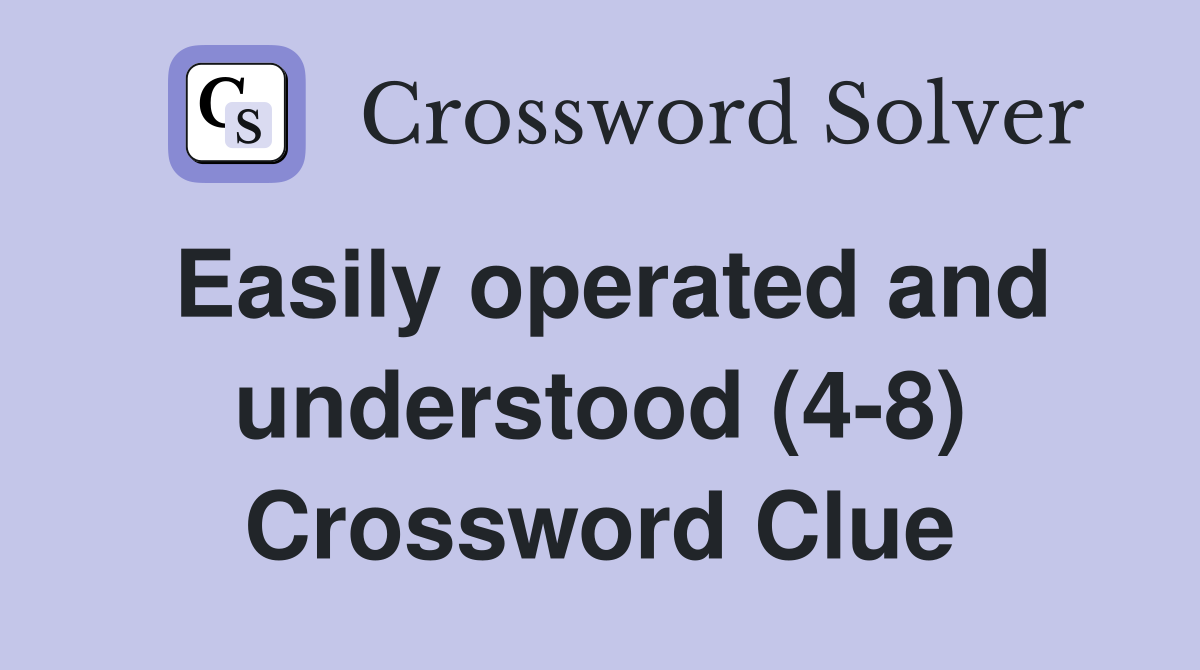 Easily operated and understood (4-8) Crossword Clue