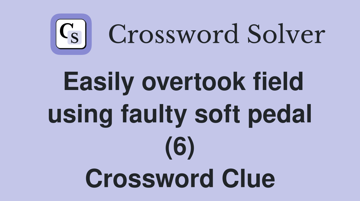 Easily overtook field using faulty soft pedal (6) Crossword Clue