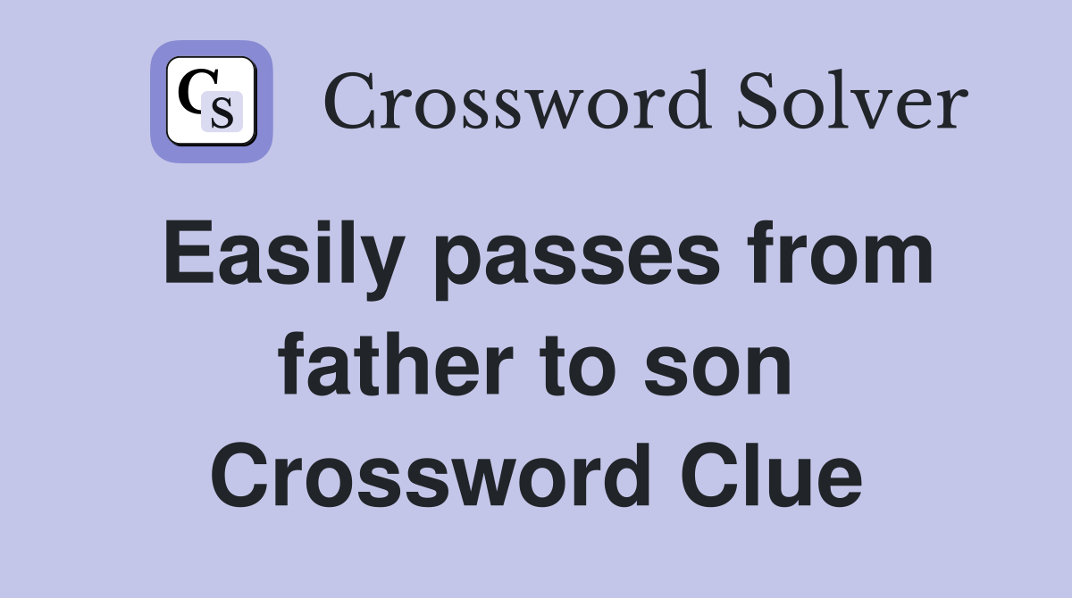 Easily passes from father to son Crossword Clue