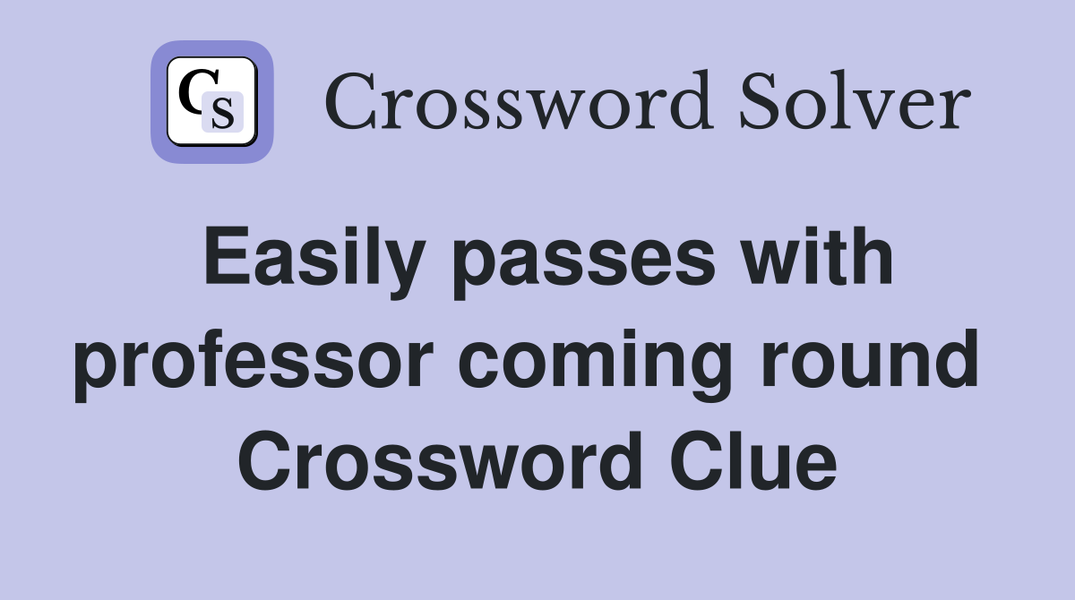 Easily passes with professor coming round  Crossword Clue