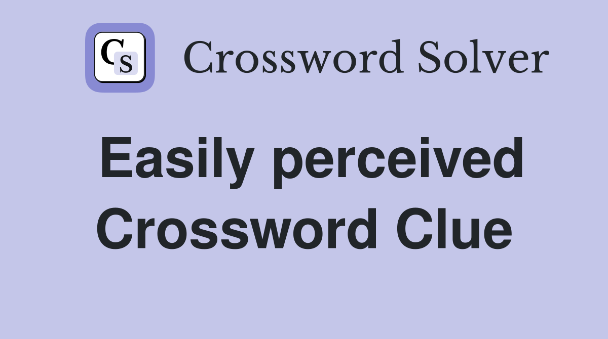Easily perceived Crossword Clue
