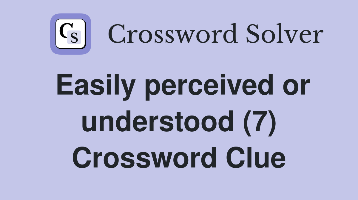 Easily perceived or understood (7) Crossword Clue