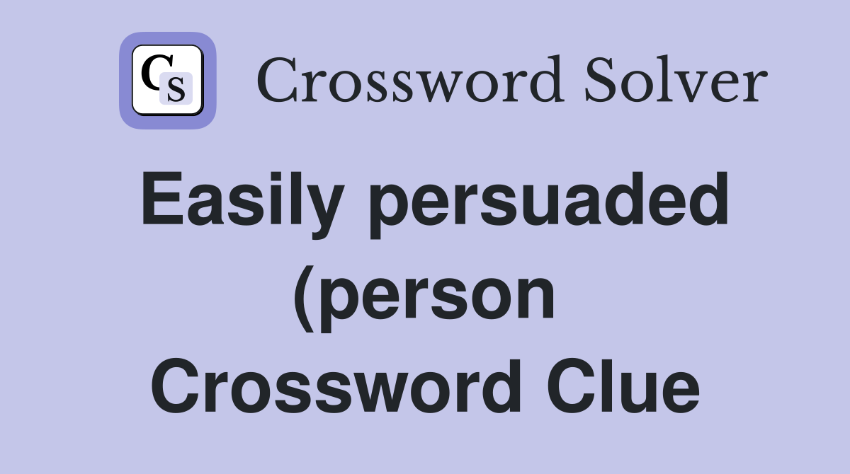 Easily persuaded (person) (1 4 5) Crossword Clue Answers Crossword Easily persuaded (person) (1 4 5) Crossword Clue Answers Crossword