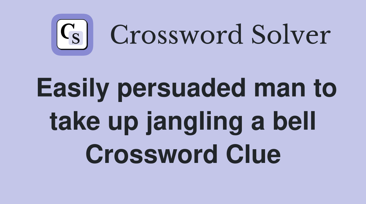 Easily persuaded man to take up jangling a bell Crossword Clue