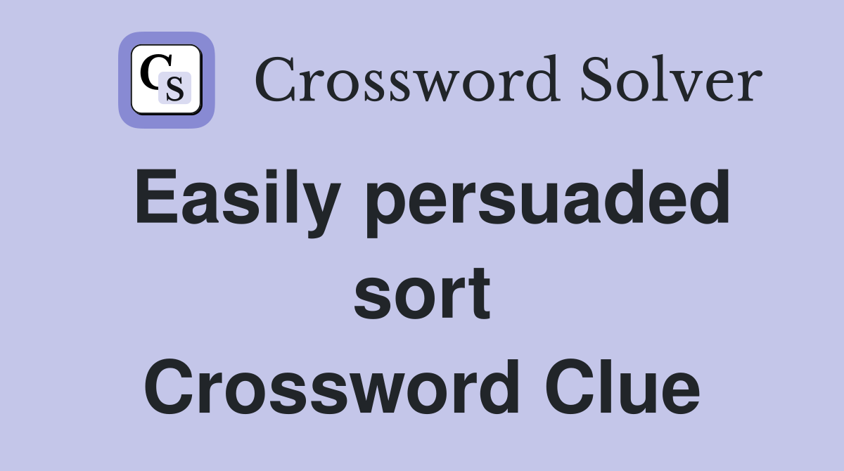 Easily persuaded sort Crossword Clue