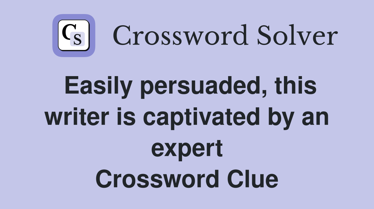 Easily persuaded, this writer is captivated by an expert Crossword Clue