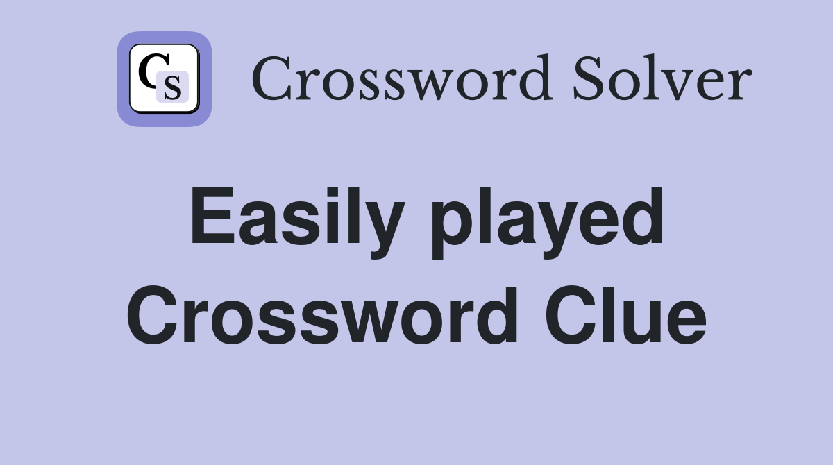 Easily played Crossword Clue