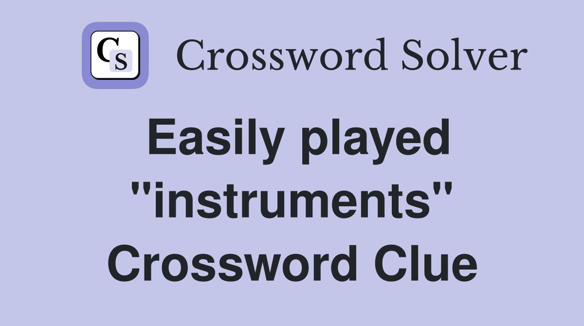 Easily played "instruments" Crossword Clue