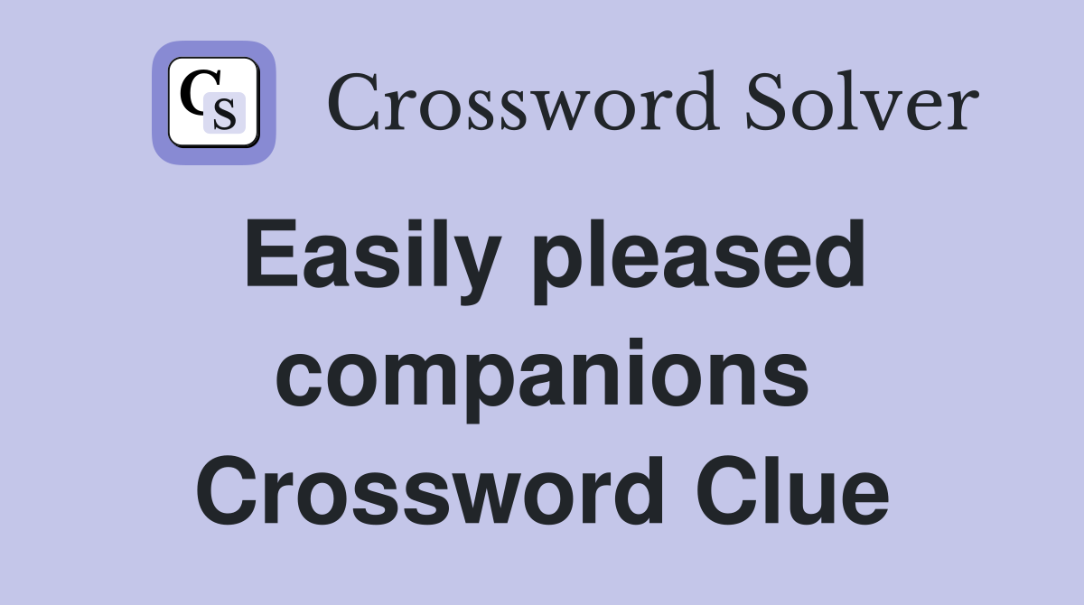 Easily pleased companions Crossword Clue