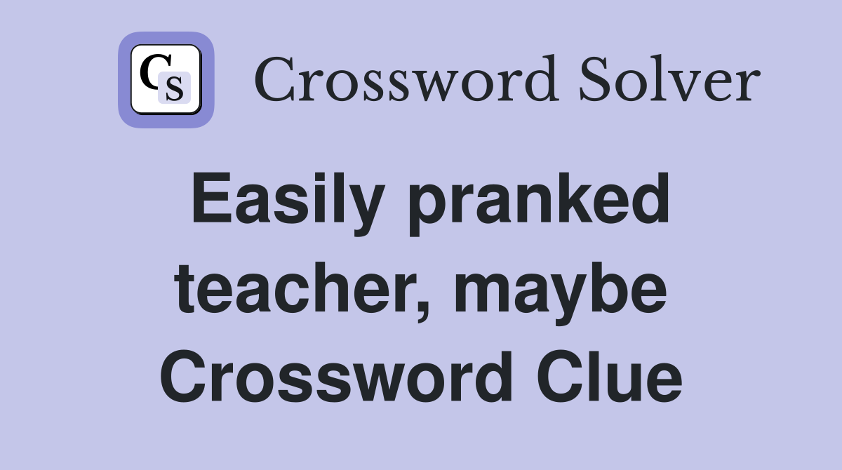 Easily pranked teacher, maybe Crossword Clue