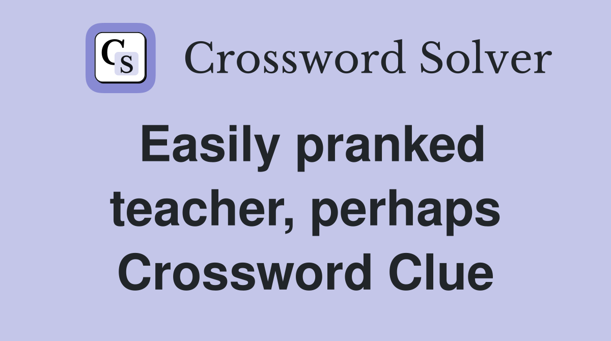 Easily pranked teacher, perhaps Crossword Clue