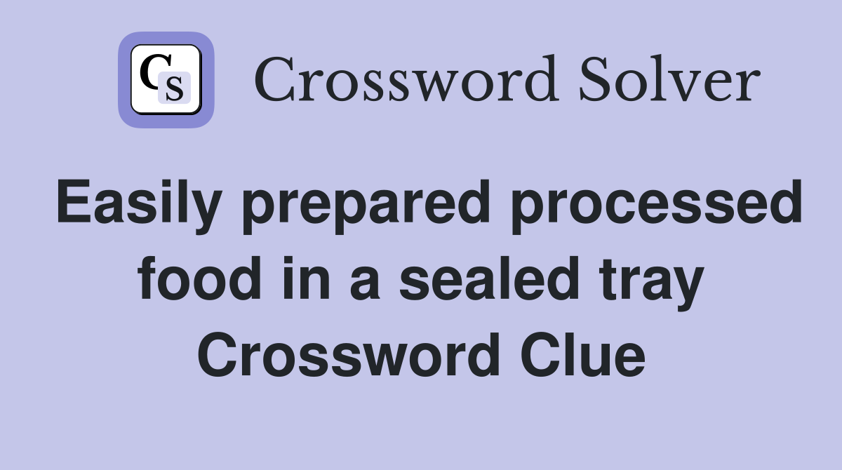 Easily prepared processed food in a sealed tray Crossword Clue