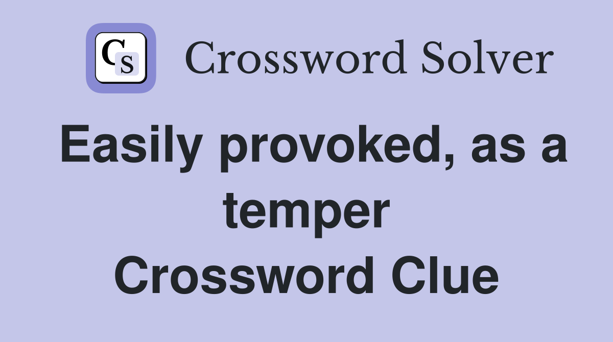 Easily provoked, as a temper Crossword Clue