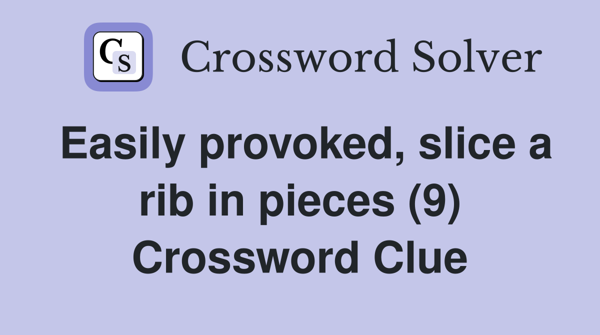 Easily provoked, slice a rib in pieces (9) Crossword Clue
