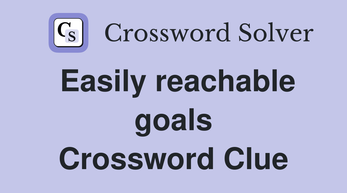 Easily reachable goals Crossword Clue