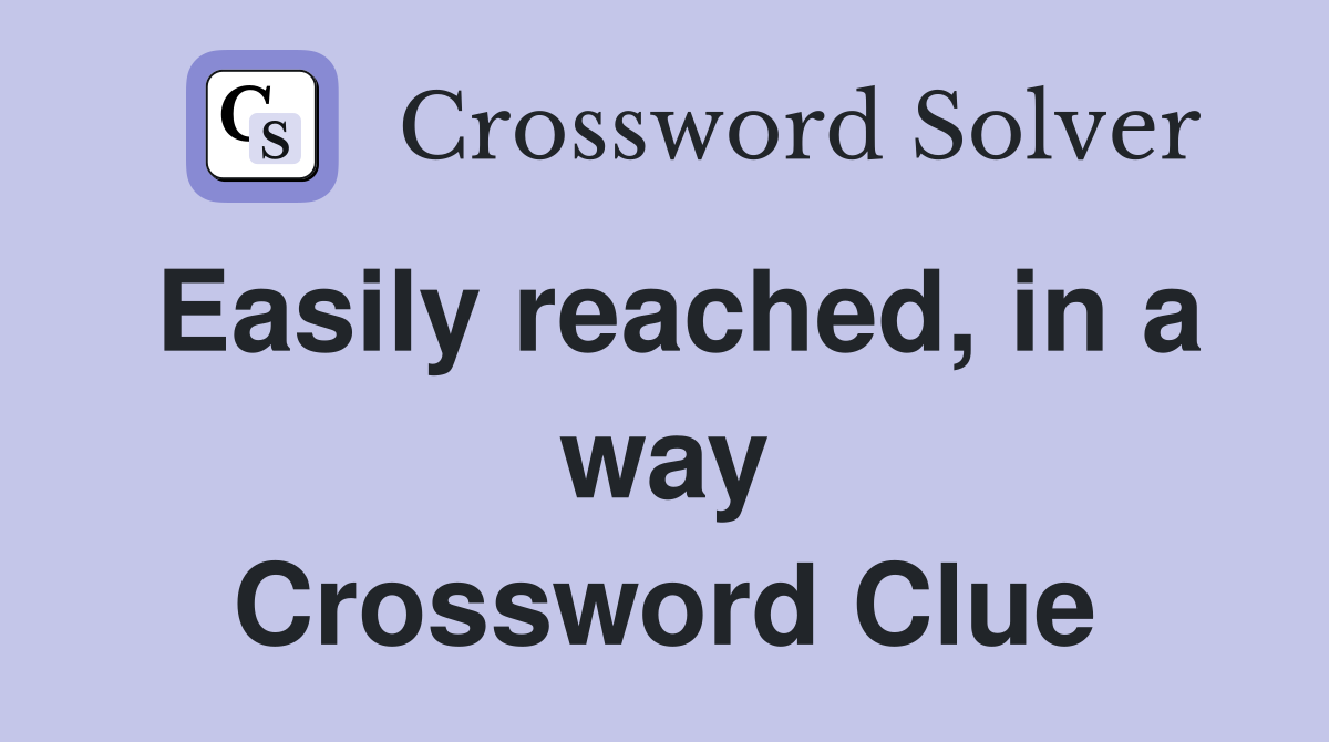 Easily reached, in a way Crossword Clue