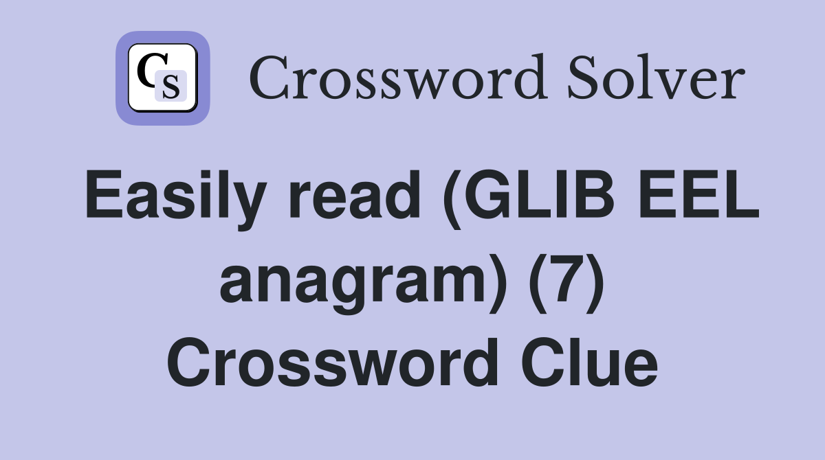Easily read (GLIB EEL anagram) (7) Crossword Clue