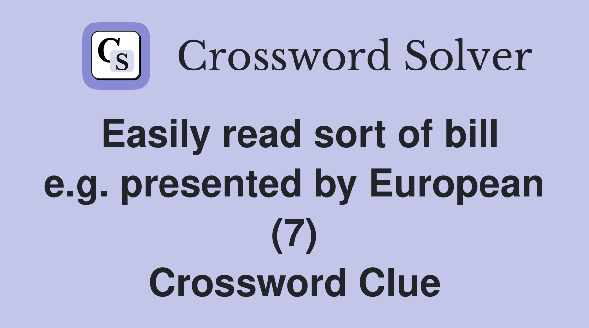 Easily read sort of bill e.g. presented by European (7) Crossword Clue