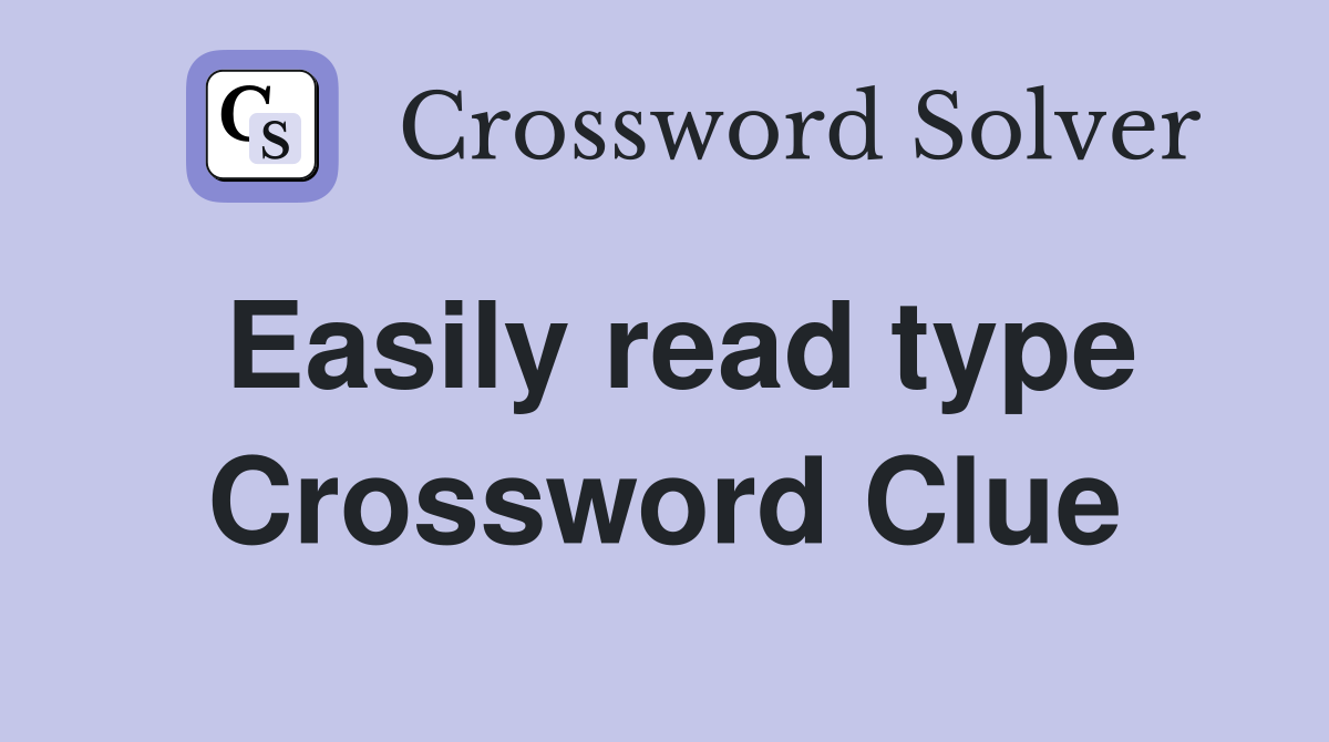 Easily read type Crossword Clue