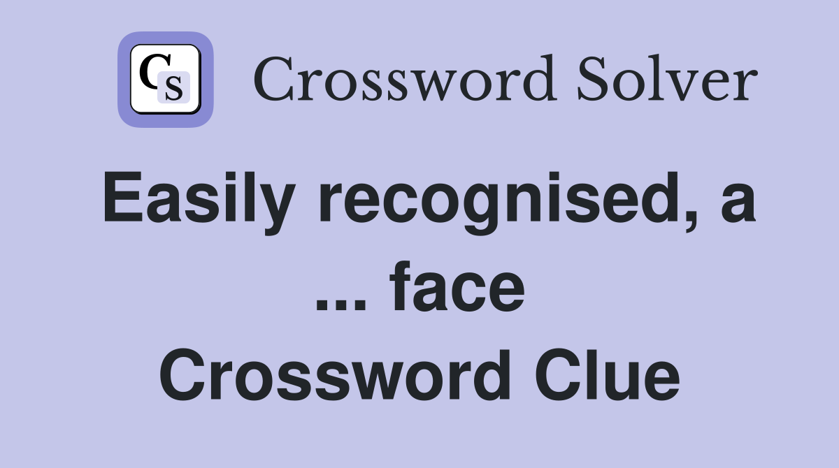 Easily recognised, a ... face Crossword Clue