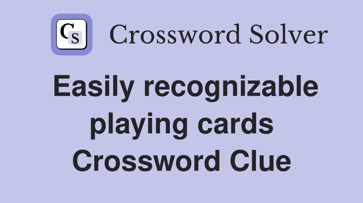 Easily recognizable playing cards Crossword Clue