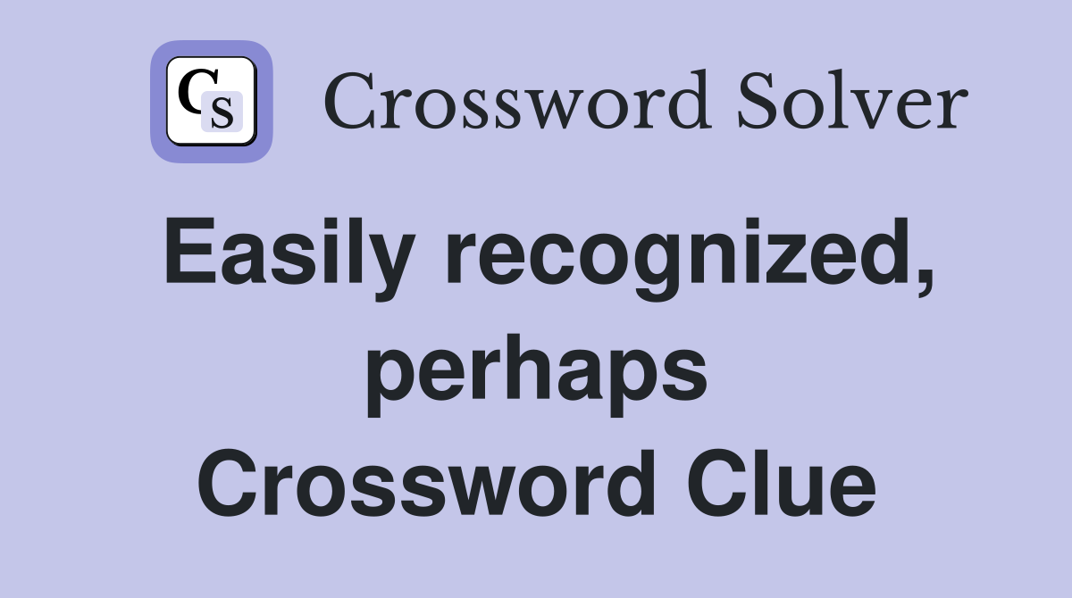 Easily recognized, perhaps Crossword Clue