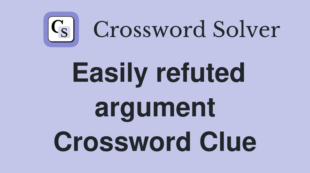 Easily refuted argument Crossword Clue