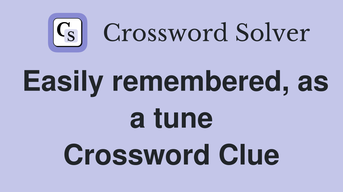 Easily remembered, as a tune Crossword Clue