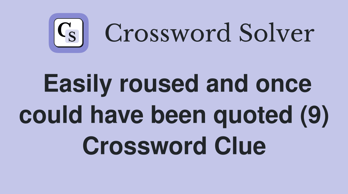 Easily roused and once could have been quoted (9) Crossword Clue