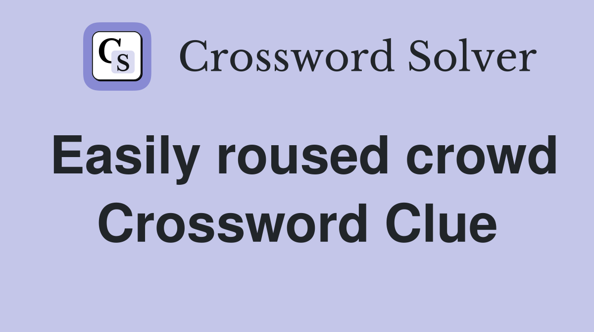 Easily roused crowd Crossword Clue